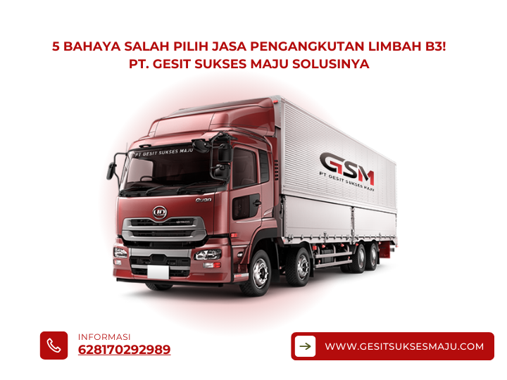 5 Bahaya Salah Pilih Jasa Pengangkutan Limbah B3! PT. Gesit Sukses Maju Solusinya